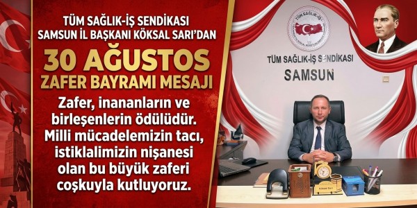 TÜM SAĞLIK-İŞ SENDİKASI SAMSUN İL BAŞKANI KÖKSAL SARI’DAN 30 AĞUSTOS ZAFER BAYRAMI MESAJI